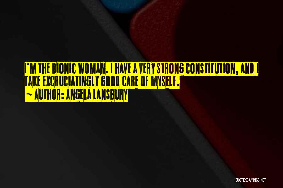 Angela Lansbury Quotes: I'm The Bionic Woman. I Have A Very Strong Constitution, And I Take Excruciatingly Good Care Of Myself.