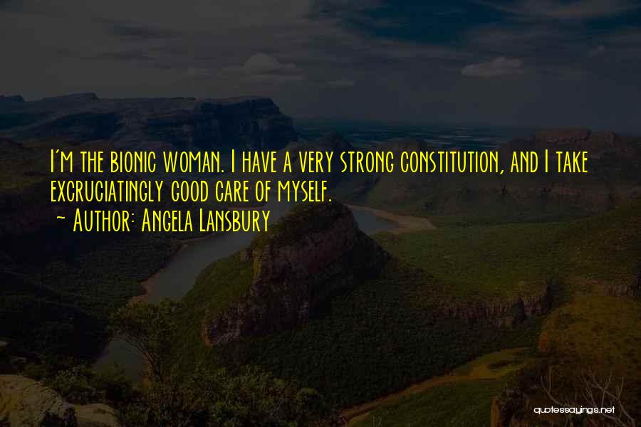 Angela Lansbury Quotes: I'm The Bionic Woman. I Have A Very Strong Constitution, And I Take Excruciatingly Good Care Of Myself.