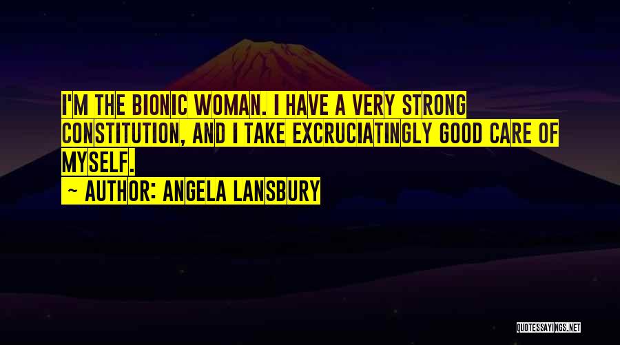 Angela Lansbury Quotes: I'm The Bionic Woman. I Have A Very Strong Constitution, And I Take Excruciatingly Good Care Of Myself.