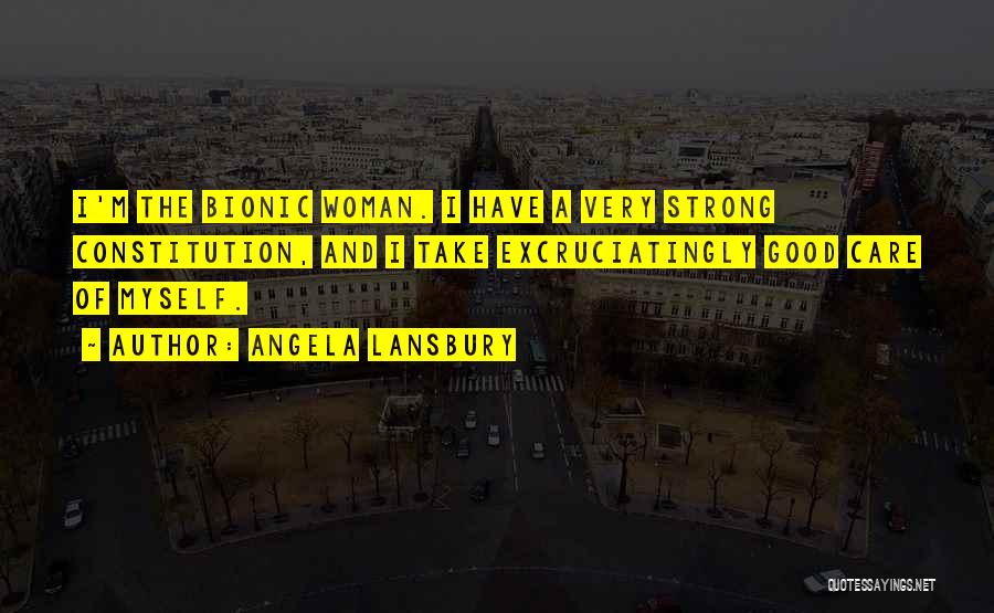 Angela Lansbury Quotes: I'm The Bionic Woman. I Have A Very Strong Constitution, And I Take Excruciatingly Good Care Of Myself.