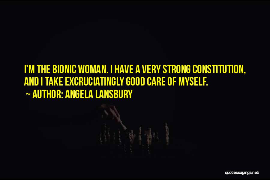 Angela Lansbury Quotes: I'm The Bionic Woman. I Have A Very Strong Constitution, And I Take Excruciatingly Good Care Of Myself.