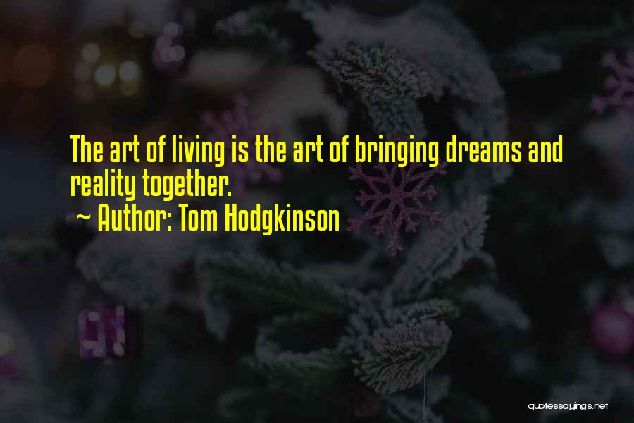 Tom Hodgkinson Quotes: The Art Of Living Is The Art Of Bringing Dreams And Reality Together.