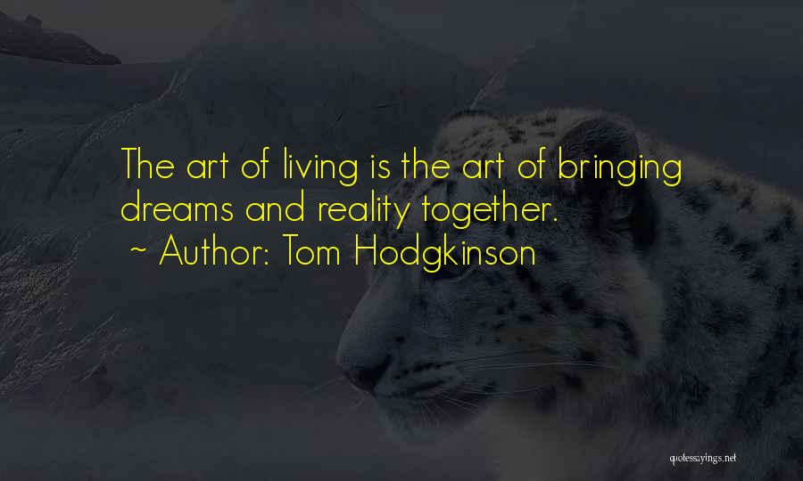 Tom Hodgkinson Quotes: The Art Of Living Is The Art Of Bringing Dreams And Reality Together.