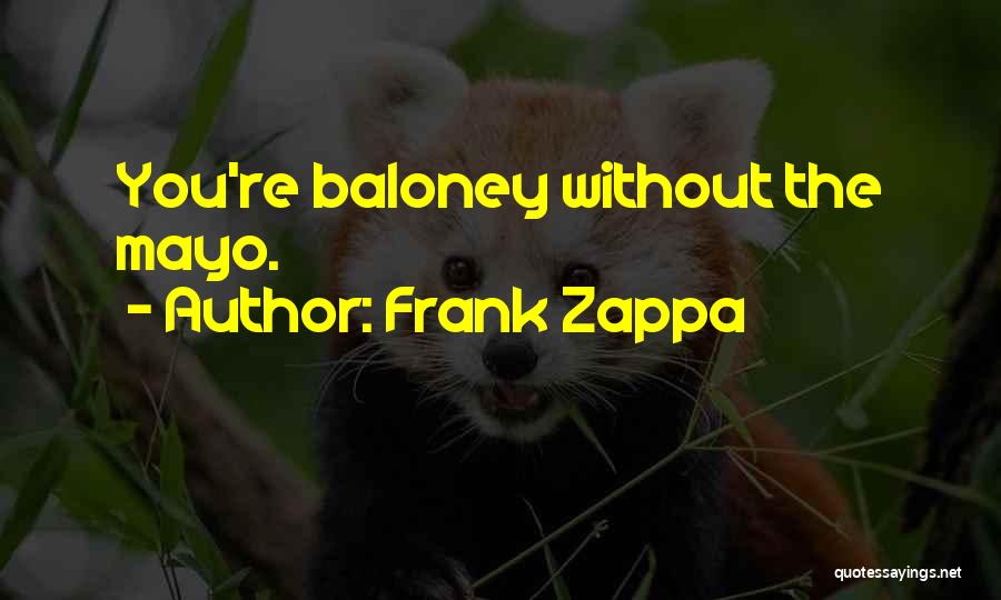 Frank Zappa Quotes: You're Baloney Without The Mayo.