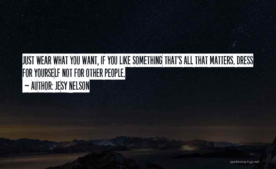 Jesy Nelson Quotes: Just Wear What You Want, If You Like Something That's All That Matters. Dress For Yourself Not For Other People.