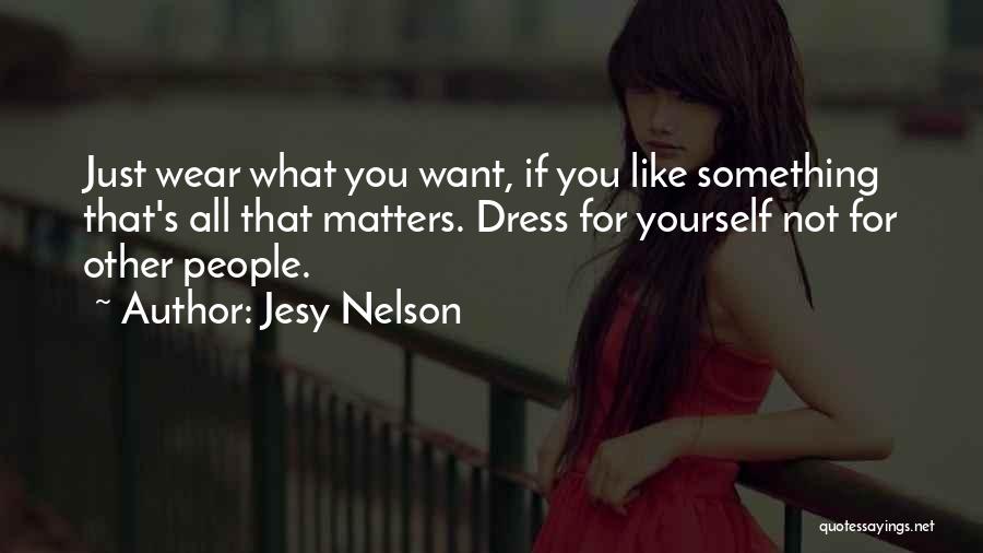 Jesy Nelson Quotes: Just Wear What You Want, If You Like Something That's All That Matters. Dress For Yourself Not For Other People.