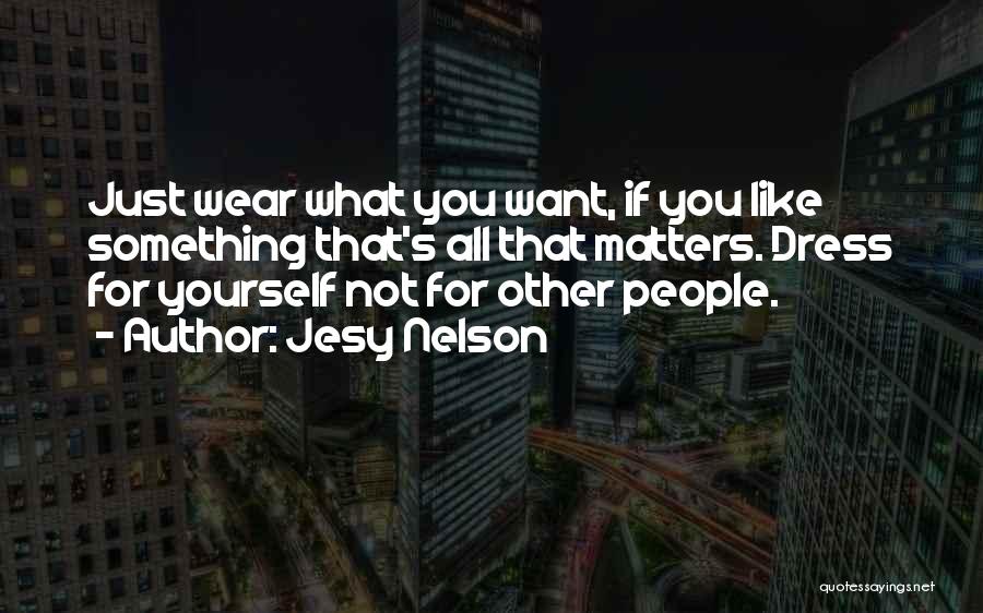 Jesy Nelson Quotes: Just Wear What You Want, If You Like Something That's All That Matters. Dress For Yourself Not For Other People.