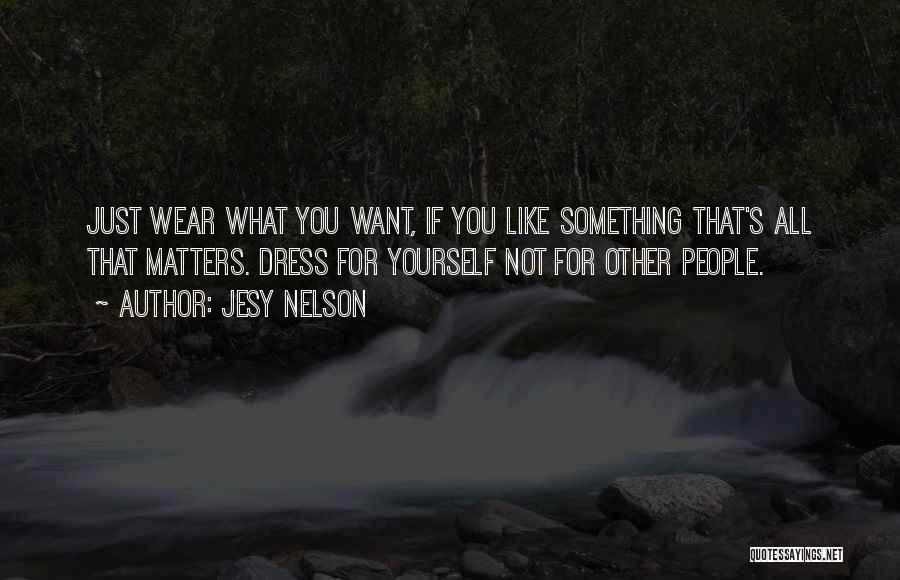 Jesy Nelson Quotes: Just Wear What You Want, If You Like Something That's All That Matters. Dress For Yourself Not For Other People.
