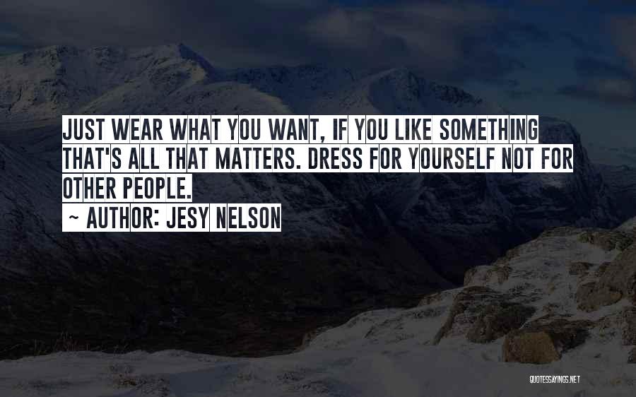 Jesy Nelson Quotes: Just Wear What You Want, If You Like Something That's All That Matters. Dress For Yourself Not For Other People.