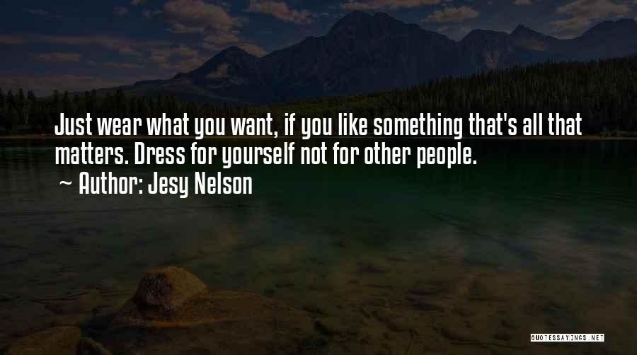 Jesy Nelson Quotes: Just Wear What You Want, If You Like Something That's All That Matters. Dress For Yourself Not For Other People.