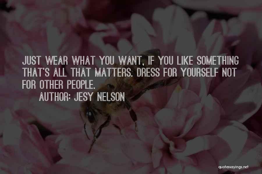 Jesy Nelson Quotes: Just Wear What You Want, If You Like Something That's All That Matters. Dress For Yourself Not For Other People.