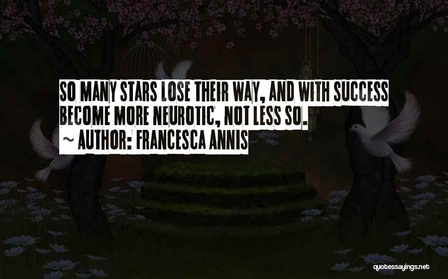 Francesca Annis Quotes: So Many Stars Lose Their Way, And With Success Become More Neurotic, Not Less So.