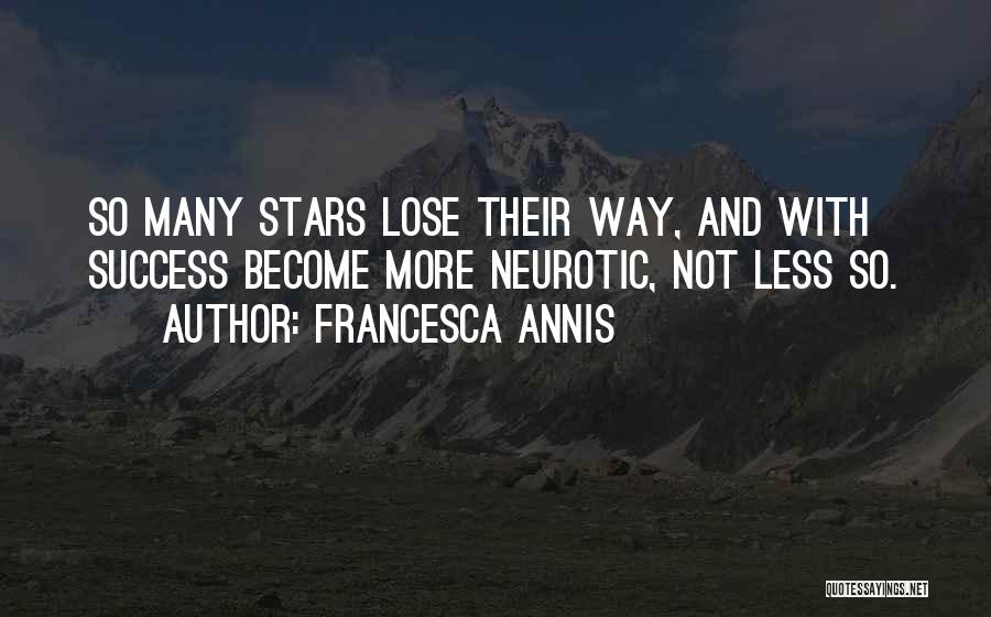 Francesca Annis Quotes: So Many Stars Lose Their Way, And With Success Become More Neurotic, Not Less So.