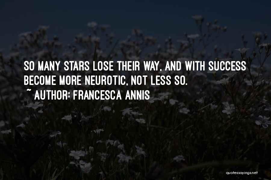 Francesca Annis Quotes: So Many Stars Lose Their Way, And With Success Become More Neurotic, Not Less So.