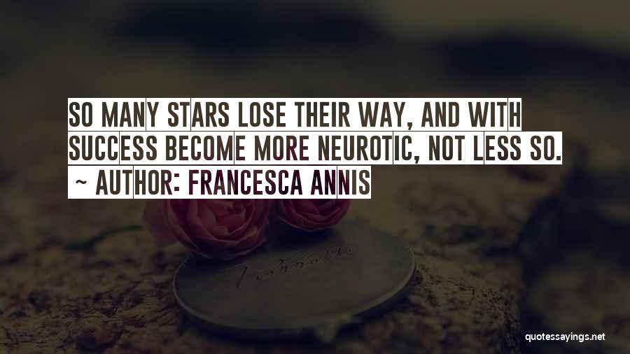 Francesca Annis Quotes: So Many Stars Lose Their Way, And With Success Become More Neurotic, Not Less So.