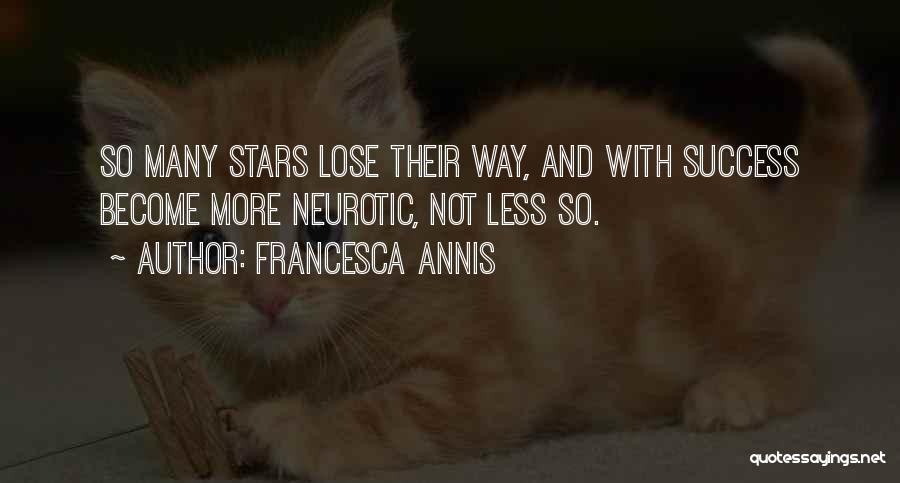 Francesca Annis Quotes: So Many Stars Lose Their Way, And With Success Become More Neurotic, Not Less So.