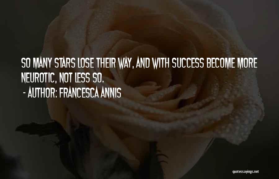 Francesca Annis Quotes: So Many Stars Lose Their Way, And With Success Become More Neurotic, Not Less So.