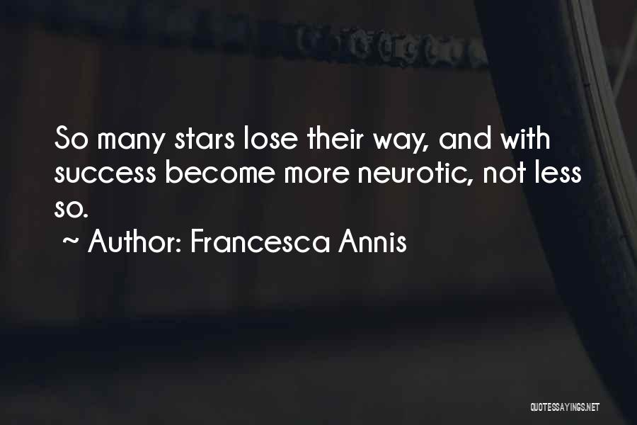 Francesca Annis Quotes: So Many Stars Lose Their Way, And With Success Become More Neurotic, Not Less So.
