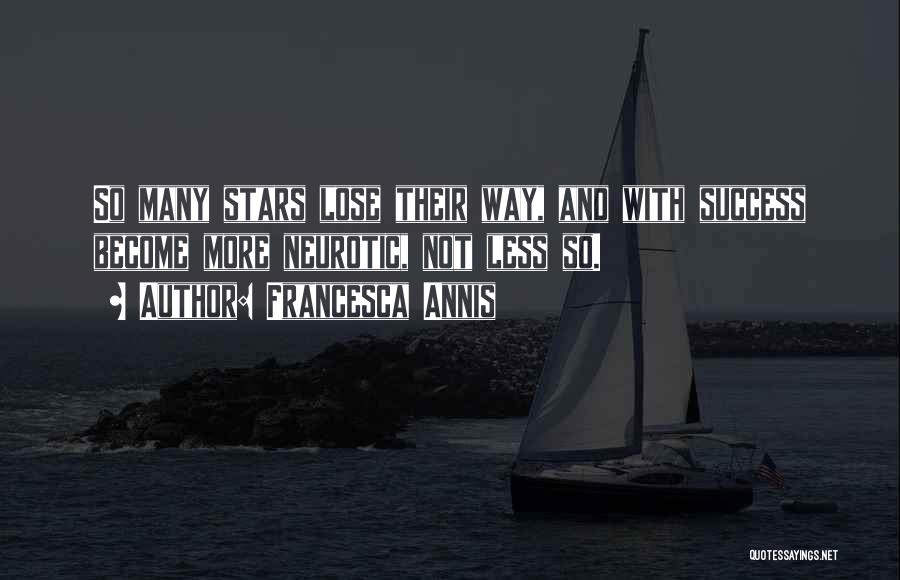 Francesca Annis Quotes: So Many Stars Lose Their Way, And With Success Become More Neurotic, Not Less So.