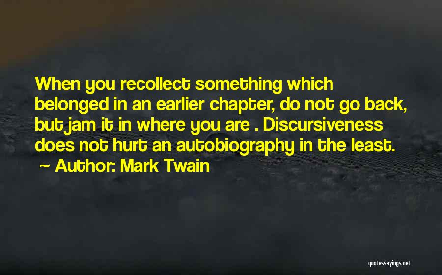 Mark Twain Quotes: When You Recollect Something Which Belonged In An Earlier Chapter, Do Not Go Back, But Jam It In Where You