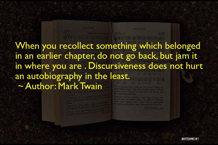 Mark Twain Quotes: When You Recollect Something Which Belonged In An Earlier Chapter, Do Not Go Back, But Jam It In Where You