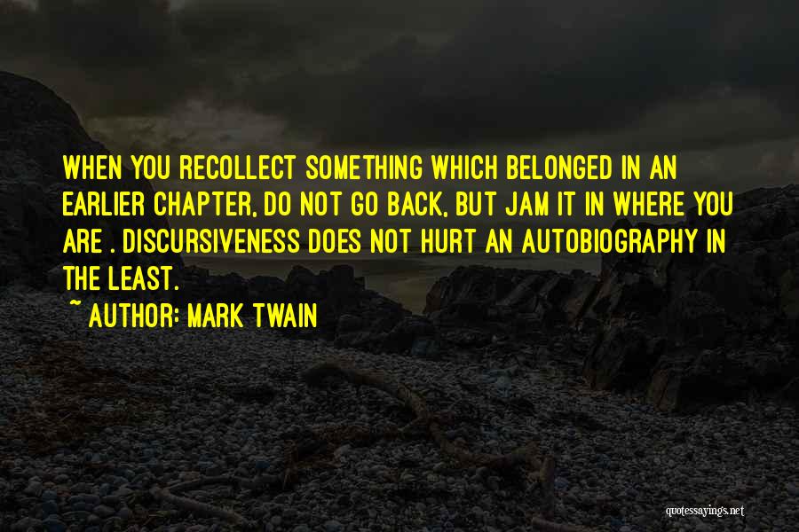 Mark Twain Quotes: When You Recollect Something Which Belonged In An Earlier Chapter, Do Not Go Back, But Jam It In Where You