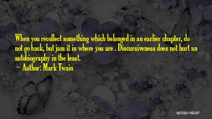 Mark Twain Quotes: When You Recollect Something Which Belonged In An Earlier Chapter, Do Not Go Back, But Jam It In Where You