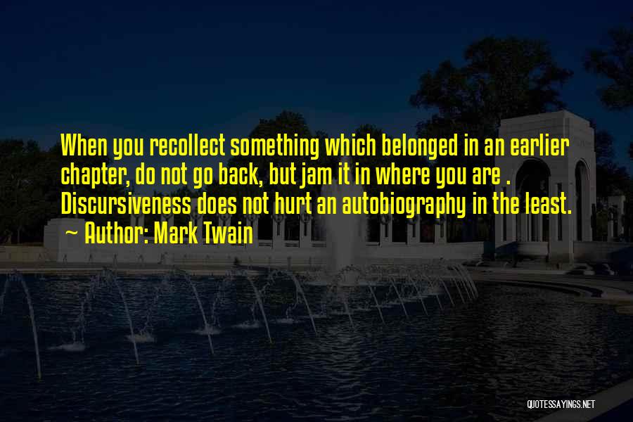 Mark Twain Quotes: When You Recollect Something Which Belonged In An Earlier Chapter, Do Not Go Back, But Jam It In Where You