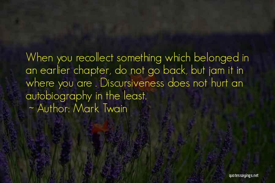 Mark Twain Quotes: When You Recollect Something Which Belonged In An Earlier Chapter, Do Not Go Back, But Jam It In Where You