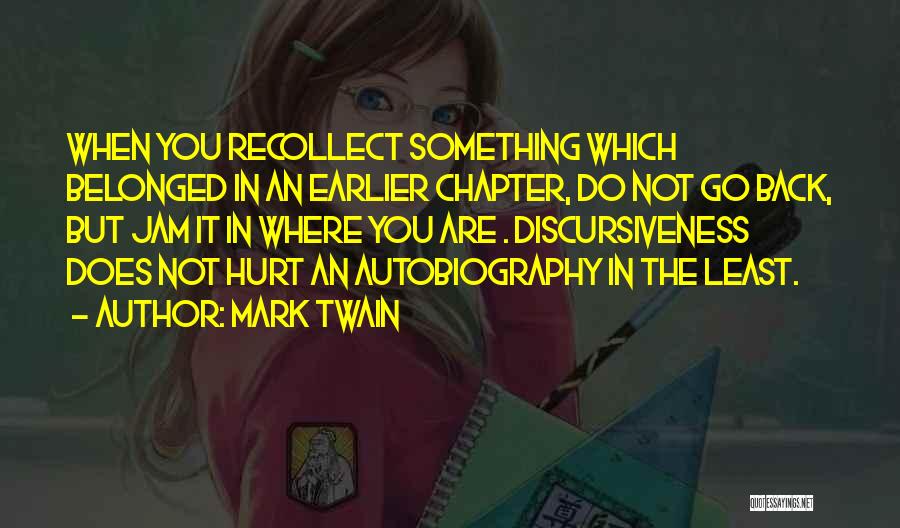 Mark Twain Quotes: When You Recollect Something Which Belonged In An Earlier Chapter, Do Not Go Back, But Jam It In Where You