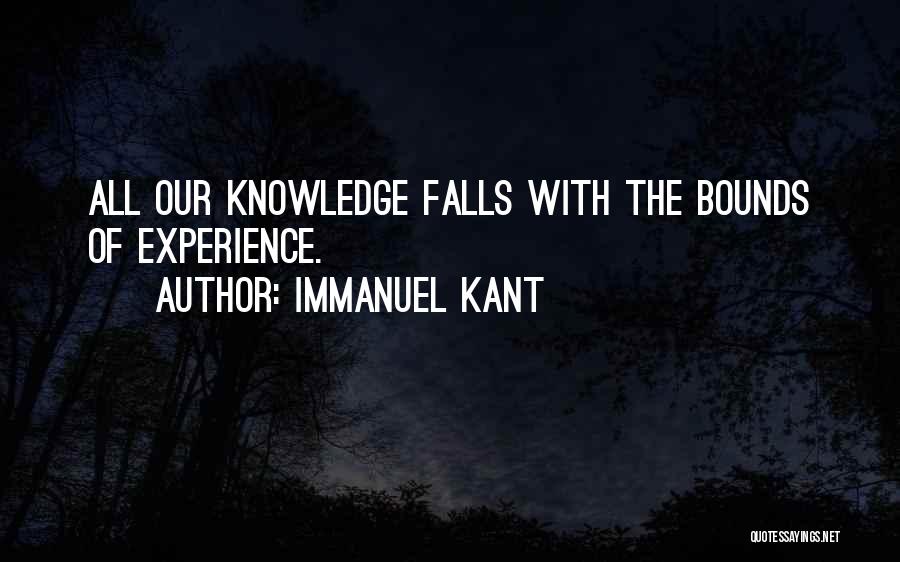Immanuel Kant Quotes: All Our Knowledge Falls With The Bounds Of Experience.