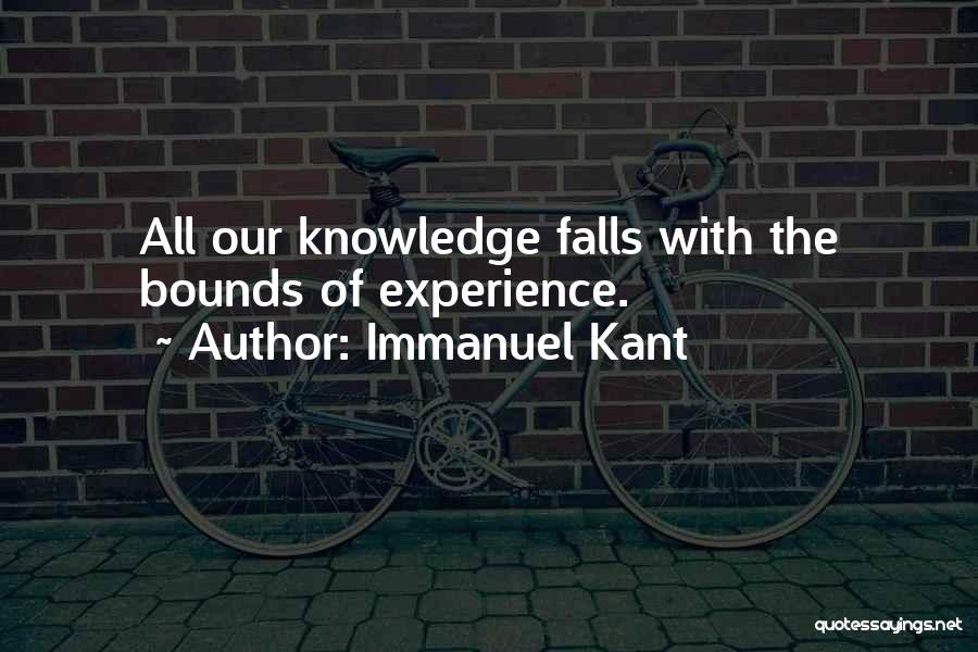 Immanuel Kant Quotes: All Our Knowledge Falls With The Bounds Of Experience.
