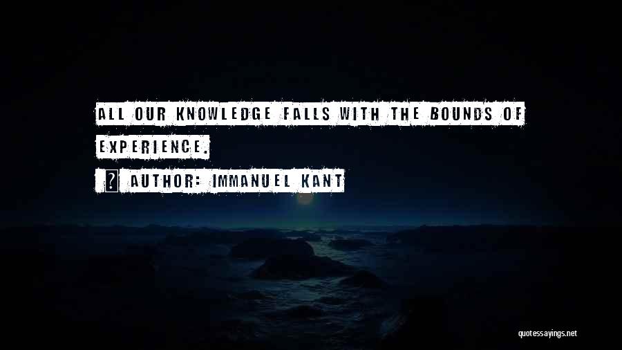 Immanuel Kant Quotes: All Our Knowledge Falls With The Bounds Of Experience.