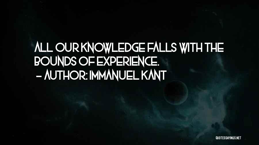 Immanuel Kant Quotes: All Our Knowledge Falls With The Bounds Of Experience.