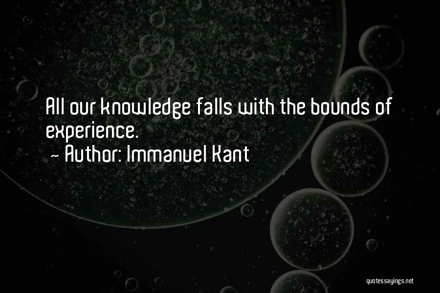 Immanuel Kant Quotes: All Our Knowledge Falls With The Bounds Of Experience.