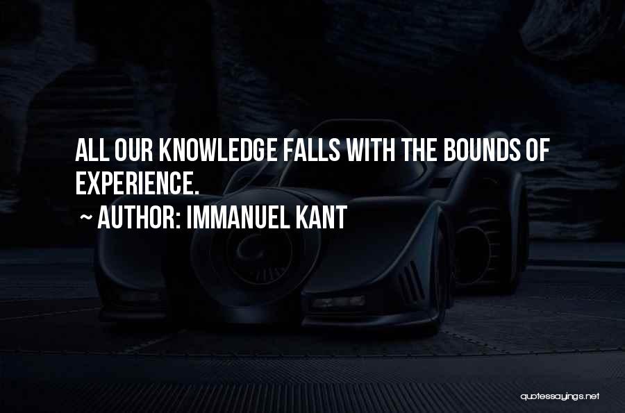 Immanuel Kant Quotes: All Our Knowledge Falls With The Bounds Of Experience.