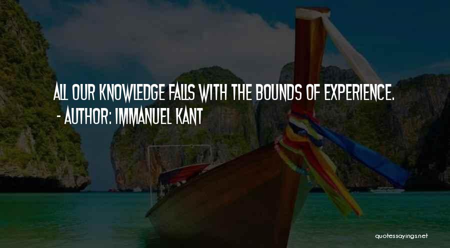 Immanuel Kant Quotes: All Our Knowledge Falls With The Bounds Of Experience.
