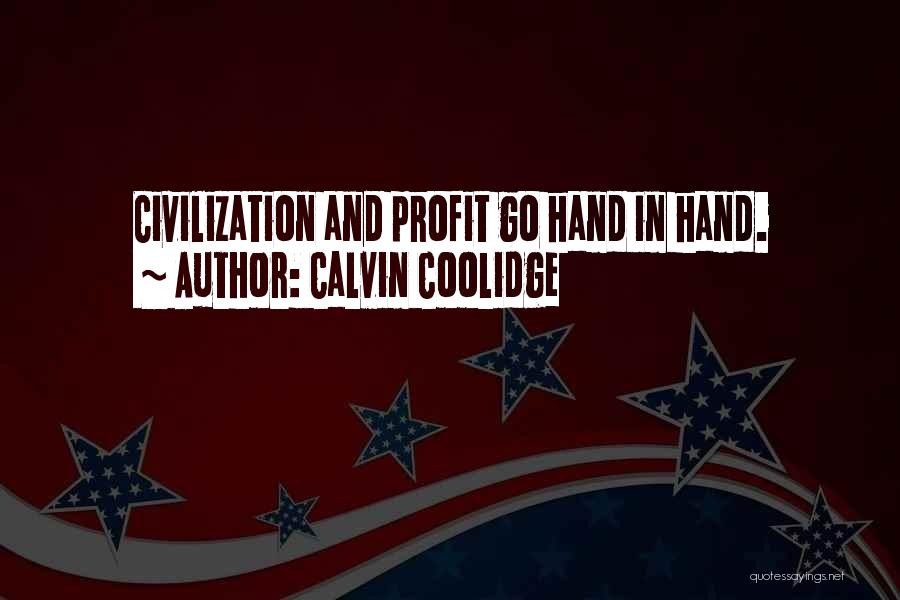 Calvin Coolidge Quotes: Civilization And Profit Go Hand In Hand.