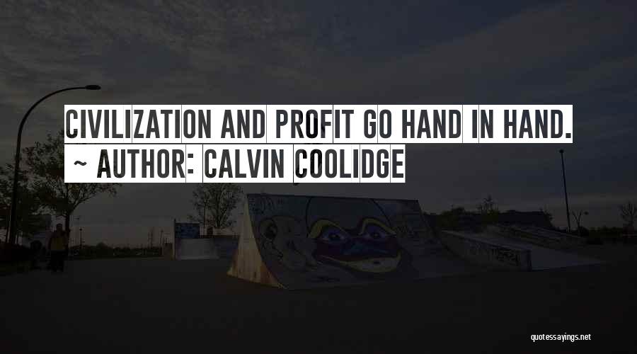 Calvin Coolidge Quotes: Civilization And Profit Go Hand In Hand.