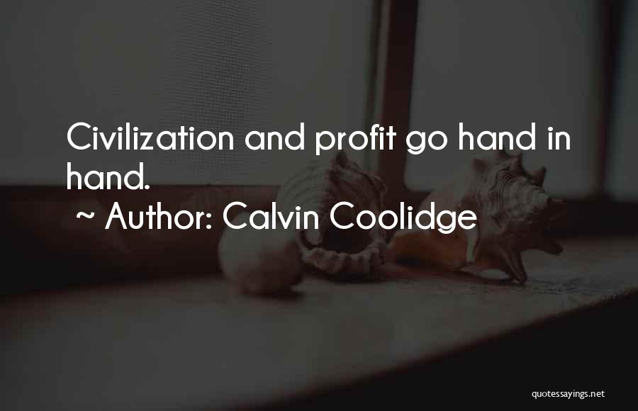 Calvin Coolidge Quotes: Civilization And Profit Go Hand In Hand.