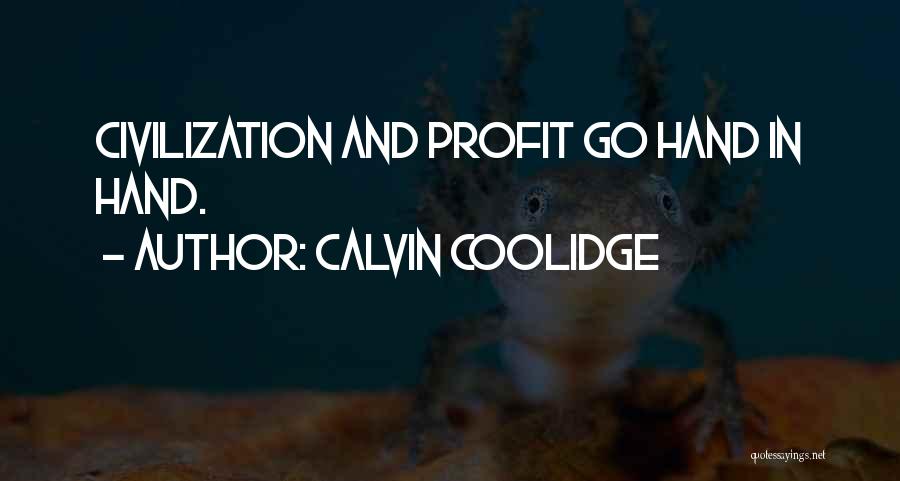 Calvin Coolidge Quotes: Civilization And Profit Go Hand In Hand.