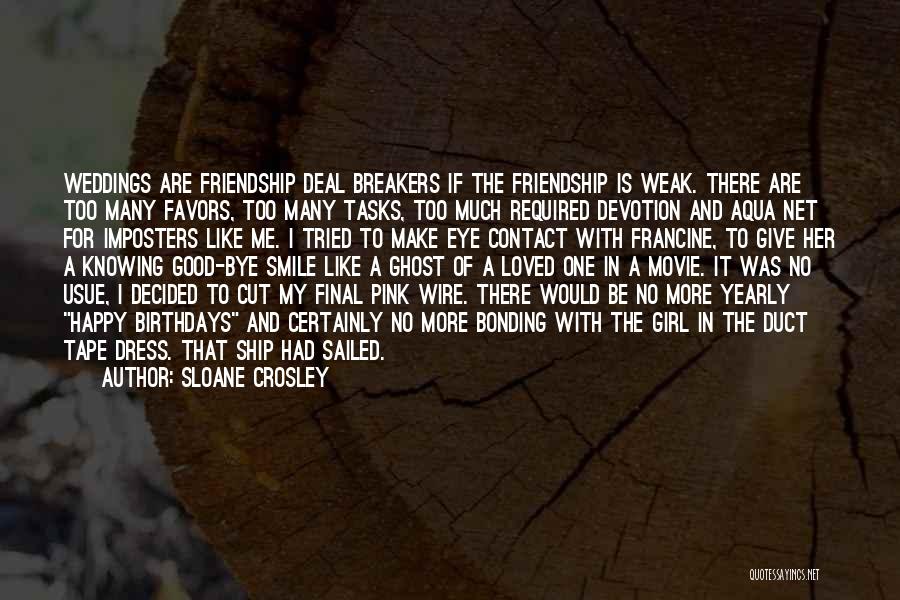 Sloane Crosley Quotes: Weddings Are Friendship Deal Breakers If The Friendship Is Weak. There Are Too Many Favors, Too Many Tasks, Too Much
