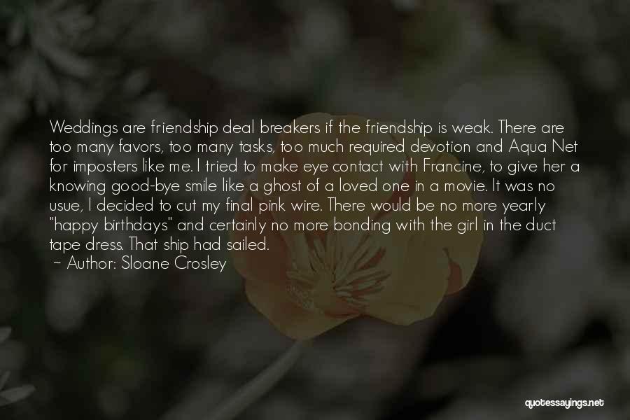 Sloane Crosley Quotes: Weddings Are Friendship Deal Breakers If The Friendship Is Weak. There Are Too Many Favors, Too Many Tasks, Too Much