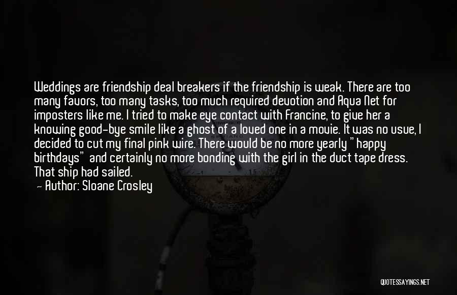 Sloane Crosley Quotes: Weddings Are Friendship Deal Breakers If The Friendship Is Weak. There Are Too Many Favors, Too Many Tasks, Too Much