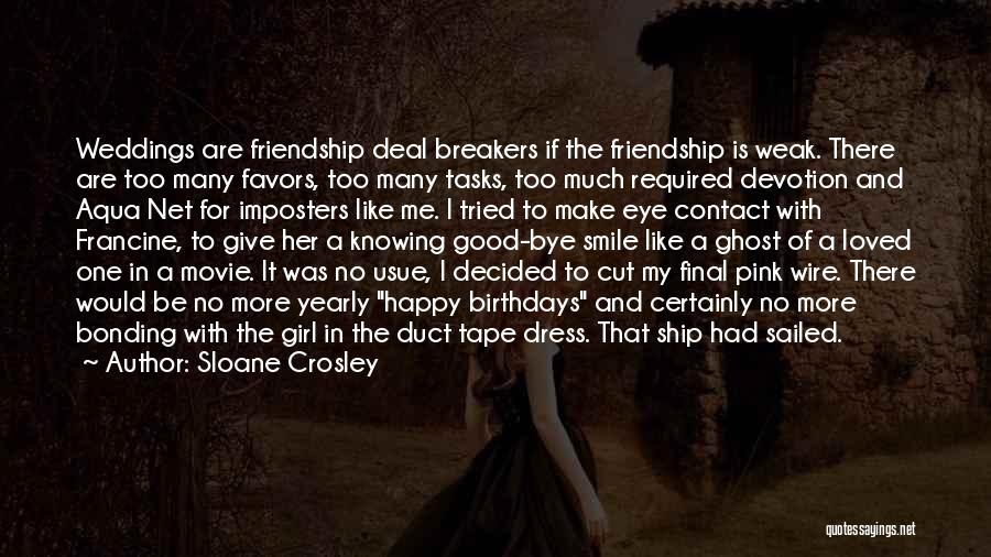 Sloane Crosley Quotes: Weddings Are Friendship Deal Breakers If The Friendship Is Weak. There Are Too Many Favors, Too Many Tasks, Too Much