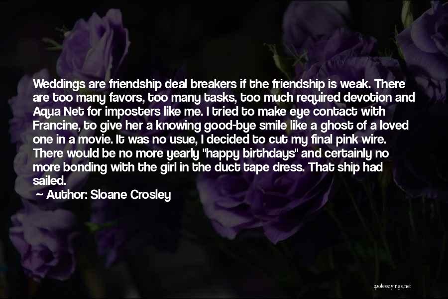 Sloane Crosley Quotes: Weddings Are Friendship Deal Breakers If The Friendship Is Weak. There Are Too Many Favors, Too Many Tasks, Too Much