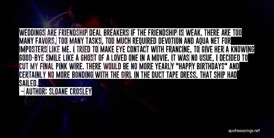 Sloane Crosley Quotes: Weddings Are Friendship Deal Breakers If The Friendship Is Weak. There Are Too Many Favors, Too Many Tasks, Too Much