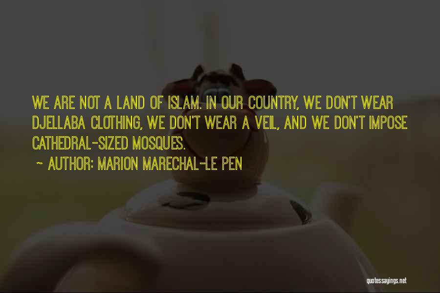 Marion Marechal-Le Pen Quotes: We Are Not A Land Of Islam. In Our Country, We Don't Wear Djellaba Clothing, We Don't Wear A Veil,