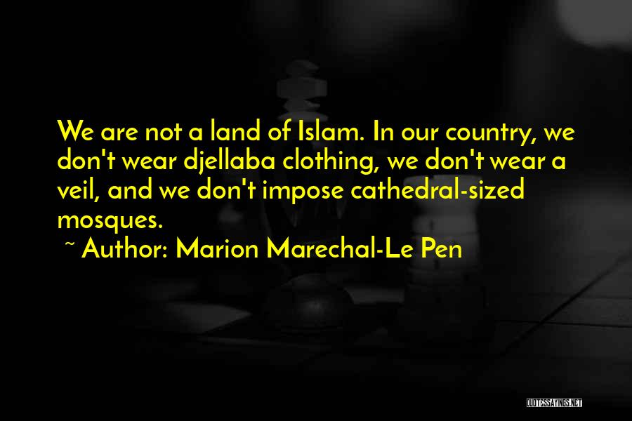 Marion Marechal-Le Pen Quotes: We Are Not A Land Of Islam. In Our Country, We Don't Wear Djellaba Clothing, We Don't Wear A Veil,