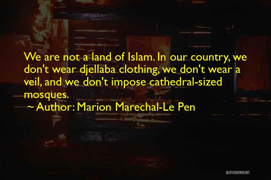 Marion Marechal-Le Pen Quotes: We Are Not A Land Of Islam. In Our Country, We Don't Wear Djellaba Clothing, We Don't Wear A Veil,